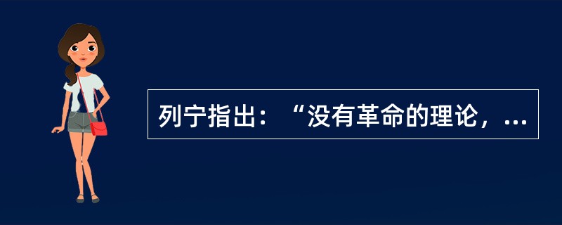 列宁指出：“没有革命的理论，就不会有革命的运动。”这句话的哲学含义是（）。