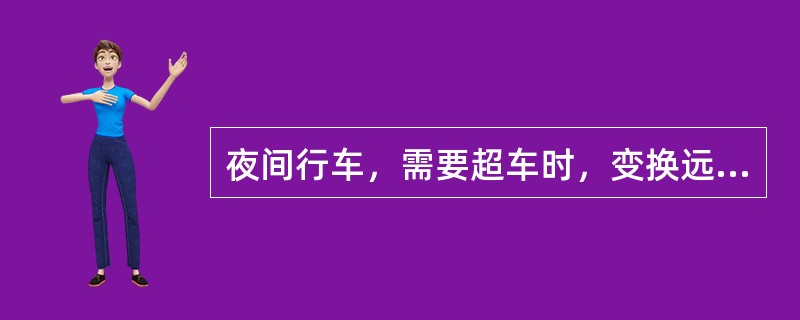 夜间行车，需要超车时，变换远、近光灯示意是为了提示前车。（）