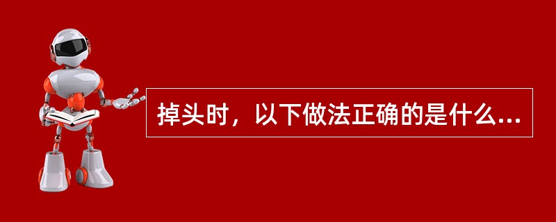 掉头时，以下做法正确的是什么？（）