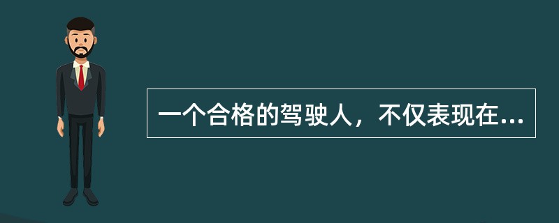 一个合格的驾驶人，不仅表现在技术的娴熟上，更重要的是应该具有良好的驾驶行为习惯和道德修养。（）