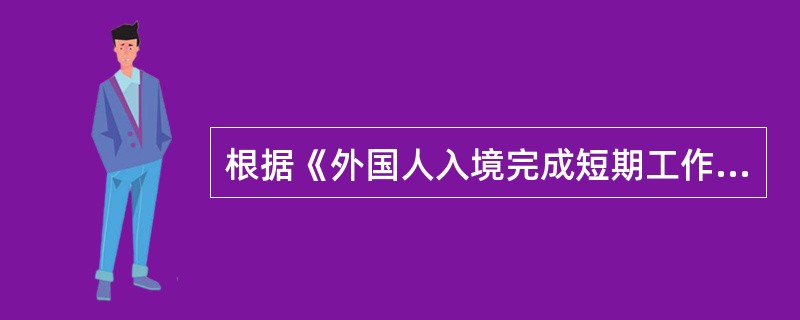 根据《外国人入境完成短期工作任务的相关办理程序（试行）》的通知，在境内停留不超过90日，有以下情形视为完成短期工作任务（ ）。