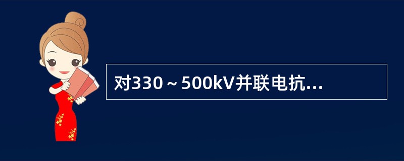 对330～500kV并联电抗器内部及其引出线的相间和单相接地短路，按规定装设( )。