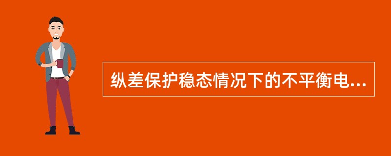 纵差保护稳态情况下的不平衡电流产生的原因是( )。