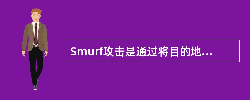 Smurf攻击是通过将目的地址设置为被攻击者的地址造成的。( )