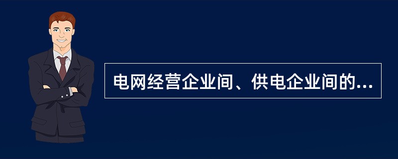 电网经营企业间、供电企业间的竞争是间接的，非表面性的。( )