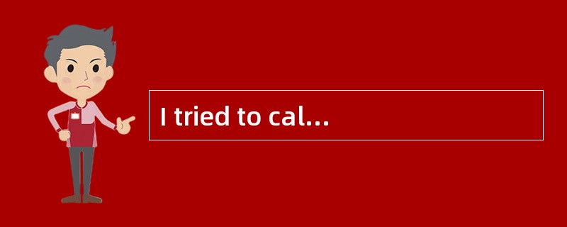 I tried to call you( )last night， but no one answered the phone.