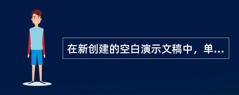 在新创建的空白演示文稿中，单击“开始”选项卡“幻灯片”组中的“新建幻灯片”按钮，将在演示文稿中新插入一张新幻灯片，新插入的幻灯片默认版式是( )