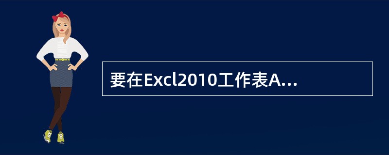 要在Excl2010工作表A1；A10单元格区城中输入由1到10、步长为1的数列，可先在A1单元格中输入数字1，然后( )用鼠标拖动Al单元格的填充柄到A10单元格。