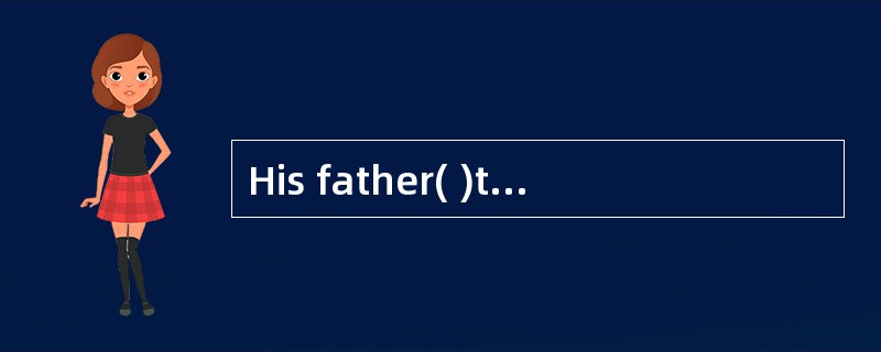 His father( )the way for him to climb to the top.