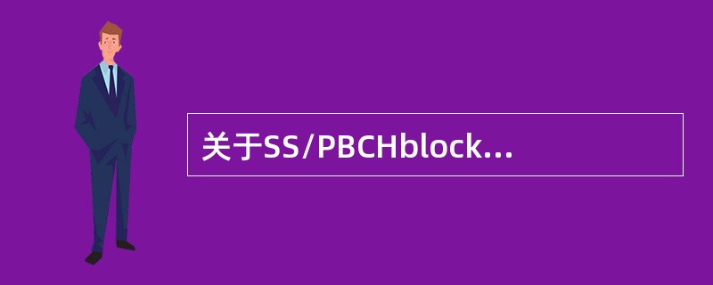 关于SS/PBCHblock，以下说法错误的是( )。