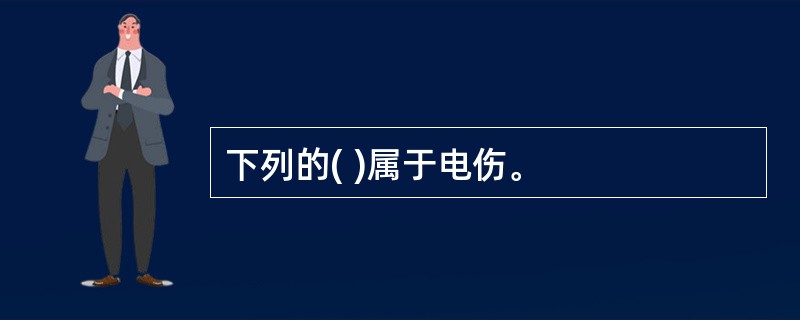 下列的( )属于电伤。