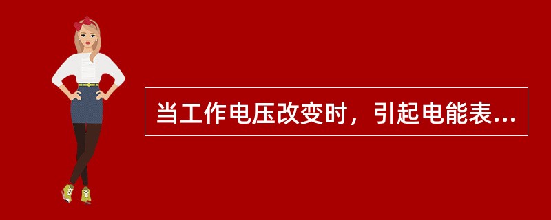 当工作电压改变时，引起电能表误差的主要原因是( )。