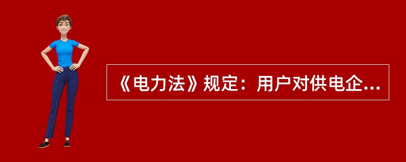 《电力法》规定：用户对供电企业中断供电有异议的，可以向( )投诉。