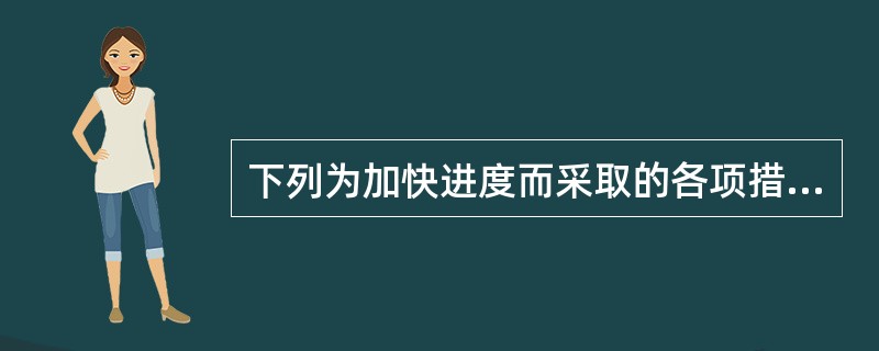 下列为加快进度而采取的各项措施，属于技术措施的是( )。