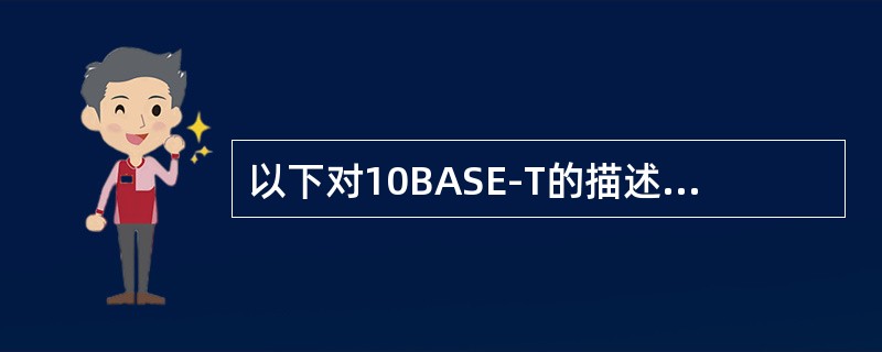 以下对10BASE-T的描述错误的是( )。