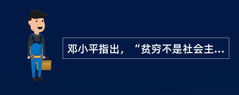 邓小平指出，“贫穷不是社会主义，社会主义要消灭贫穷”。这个论断( )。