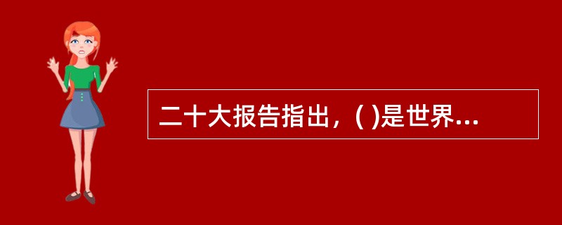 二十大报告指出，( )是世界各国人民前途所在。