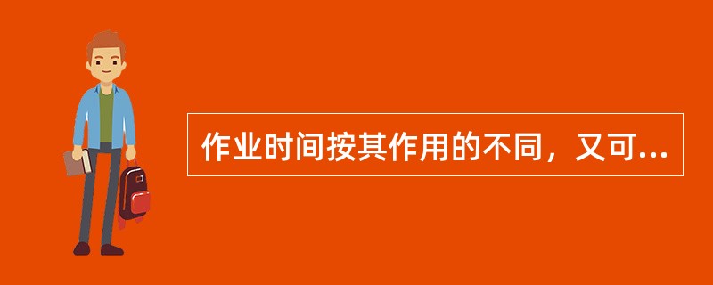 作业时间按其作用的不同，又可分为基本时间和辅助时间，其中基本时间包括( )