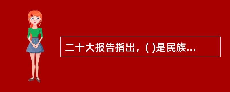 二十大报告指出，( )是民族昌盛和国家强盛的重要标志。