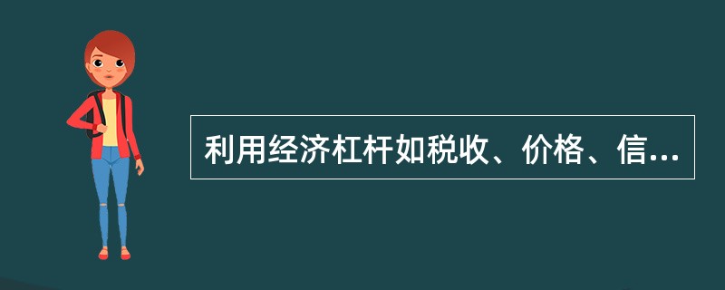 利用经济杠杆如税收、价格、信贷等属于( )。