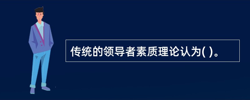 传统的领导者素质理论认为( )。