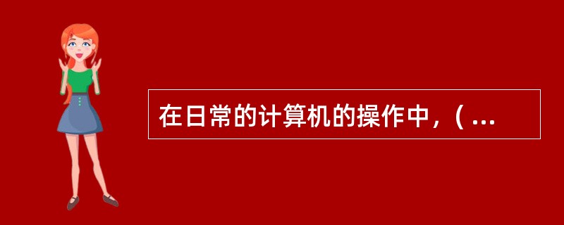 在日常的计算机的操作中，( )等操作容易感染病毒。