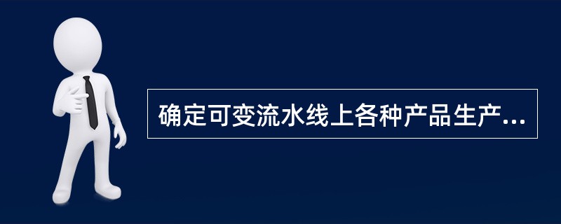 确定可变流水线上各种产品生产节拍的方法的两种，一种是( )，一种是劳动量比例分配法