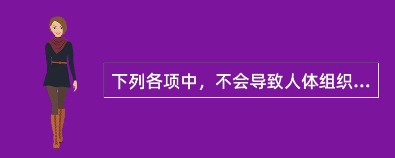 下列各项中，不会导致人体组织器官的器质性损伤，但会引起功能性改变的是( )。