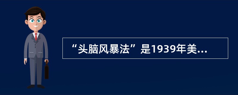 “头脑风暴法”是1939年美国人( )首先提出的。