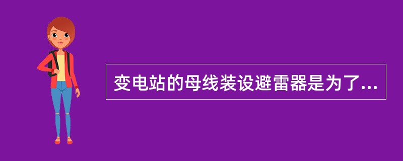 变电站的母线装设避雷器是为了( )。