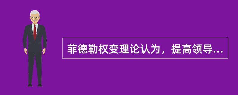 菲德勒权变理论认为，提高领导效果最有效的是( )。