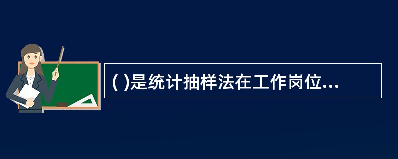 ( )是统计抽样法在工作岗位调查中的具体运用。