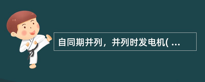 自同期并列，并列时发电机( )励磁电流。