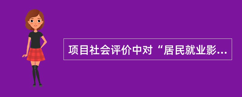 项目社会评价中对“居民就业影响的分析”属于( )。