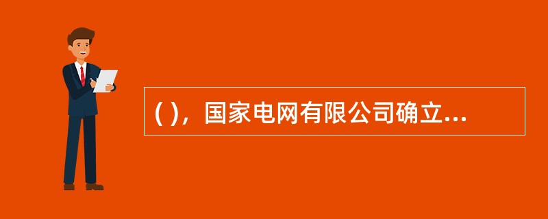 ( )，国家电网有限公司确立了“具有中国特色国际领先的能源互联网企业”的战略目标。