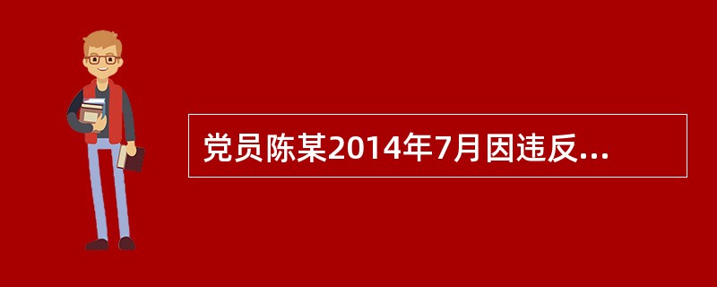 党员陈某2014年7月因违反群众工作纪律受到留党察看二年处分，2016年1月可以参加村支部选举。( )