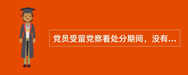 党员受留党察看处分期间，没有( )。