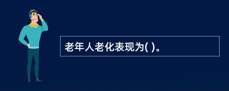 老年人老化表现为( )。