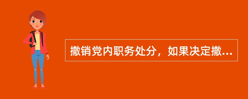 撤销党内职务处分，如果决定撤销其两个以上职务，则必须从其担任的最低职务开始依次撤销。( )