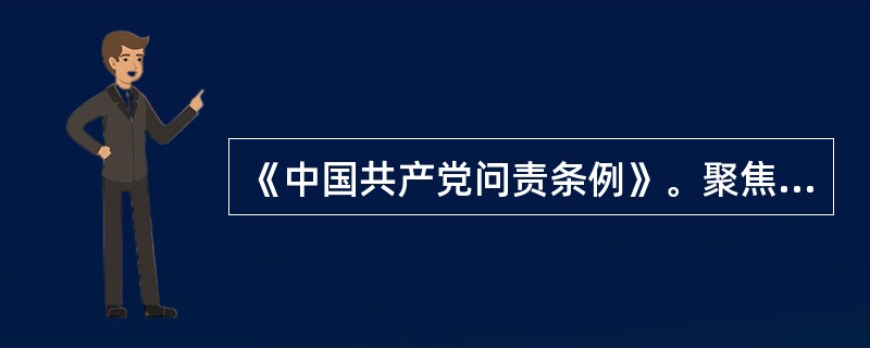 《中国共产党问责条例》。聚焦管党治党政治责任，坚持严字当头，针对实践中出现的问责不力、泛化简单化等问题，着力提高党的问责工作( )。