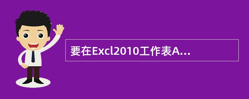 要在Excl2010工作表A1；A10单元格区城中输入由1到10、步长为1的数列，可先在A1单元格中输入数字1，然后( )用鼠标拖动Al单元格的填充柄到A10单元格。