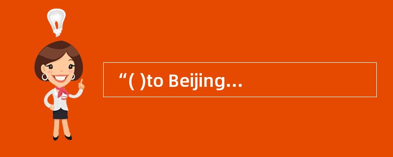 “( )to Beijing”， Mr.Li said to the foreign friends.