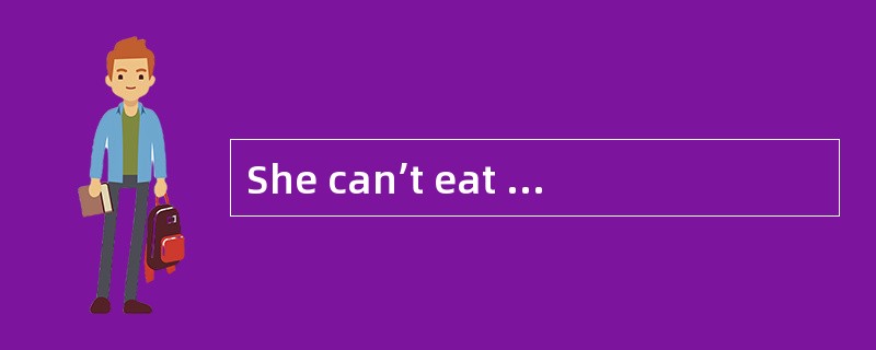 She can’t eat much because she is suffering( )stomachaches.