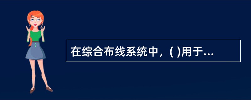 在综合布线系统中，( )用于将干线子系统线路延伸到用户工作区。