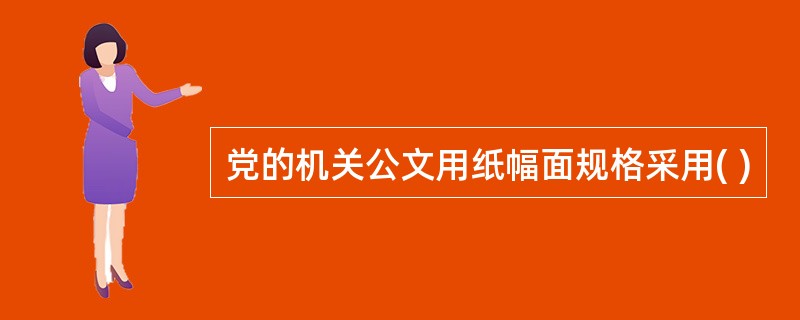 党的机关公文用纸幅面规格采用( )