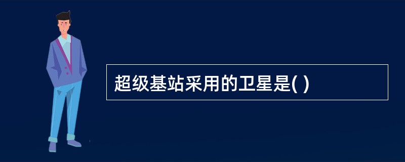超级基站采用的卫星是( )