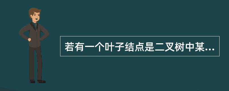 若有一个叶子结点是二叉树中某个子树的前序遍历结果序列的最后一个结点.则它一定是该子树的中序遍历结果序列的最后一个结点。( )