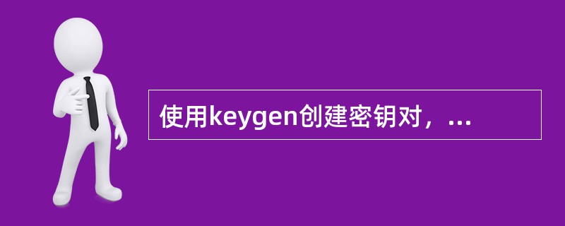 使用keygen创建密钥对，公钥是( )