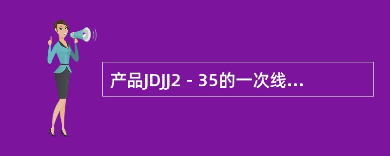 产品JDJJ2－35的一次线圈“N”端对地工频试验电压值为( )