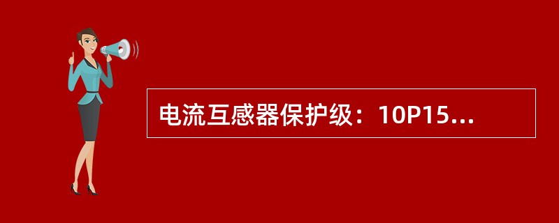 电流互感器保护级：10P15表示的意义为( )